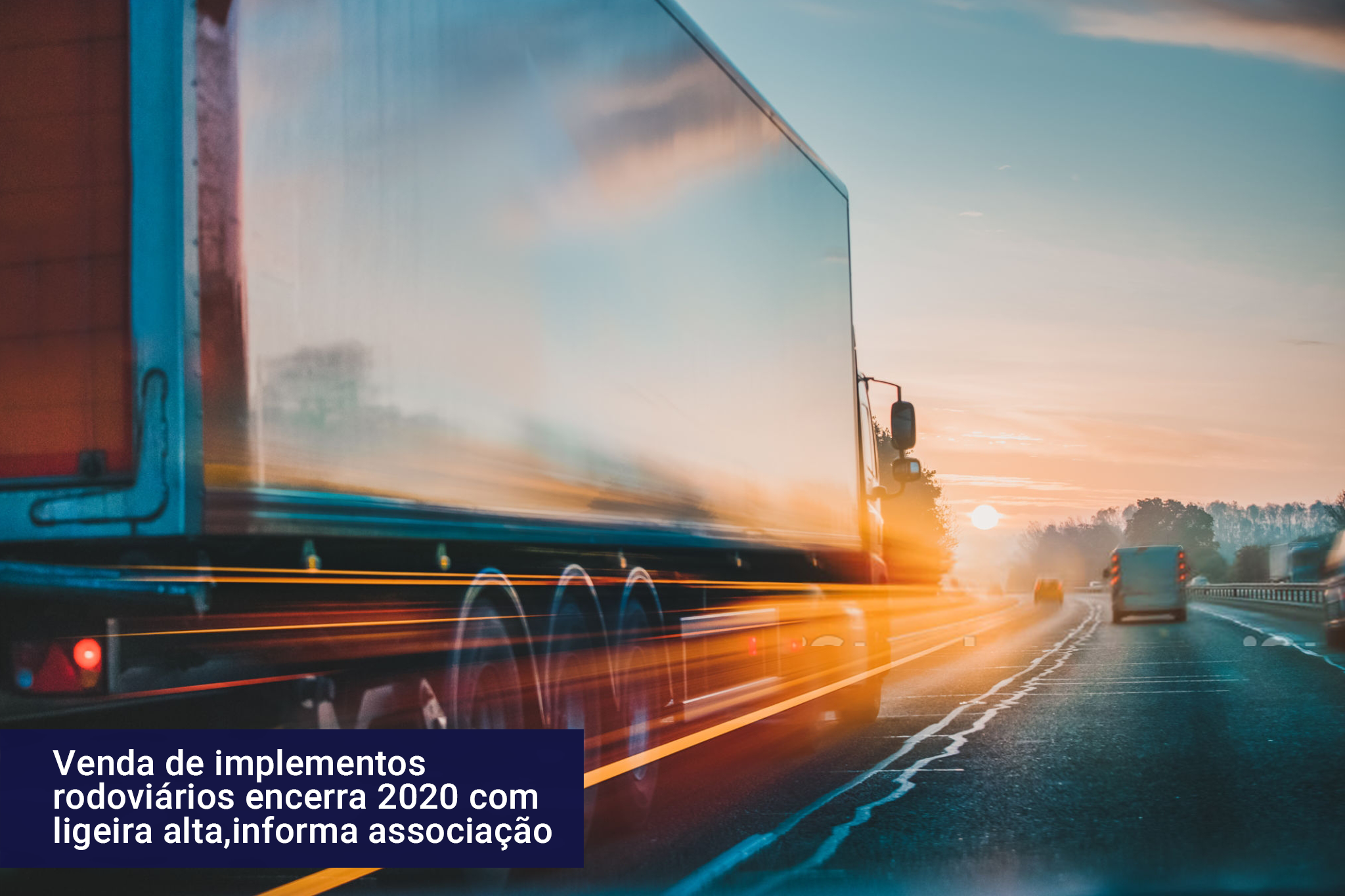 Venda de implementos rodoviários encerra 2020 com ligeira alta, informa associação 